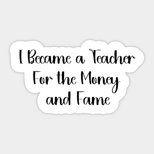 I Became a Teacher For the Money and Fame Funny humour teacher Sticker